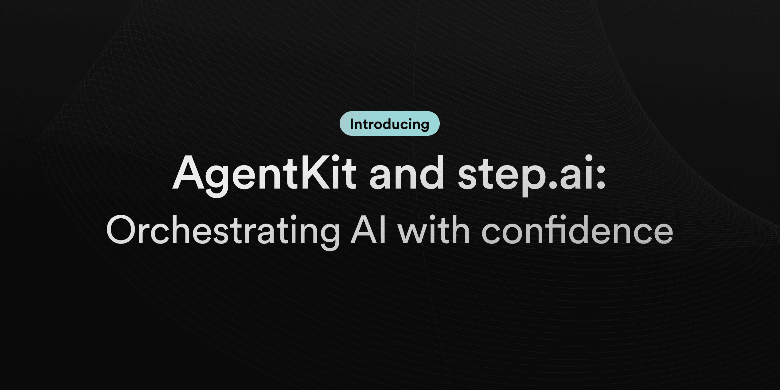 Introducing AgentKit and step.ai: orchestrating AI with confidence